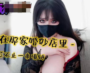 肉棒沉沦之在那家婚纱店里我丢失了不只一串项链