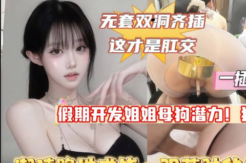 假期开发亲姐母狗潜力排卵期双洞暴力齐插这才叫肛交狂虐一线天极品美穴