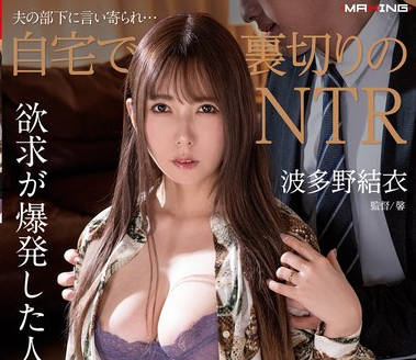 MXGS-1336 夫の部下に言い寄られ…自宅で裏切りのNTR 波多野结衣