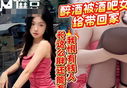 麻豆传媒映画・05后太能整活了・在酒吧喝多被妹子带回家・说趁她男朋友不在要和我试一下・浪味小仙女