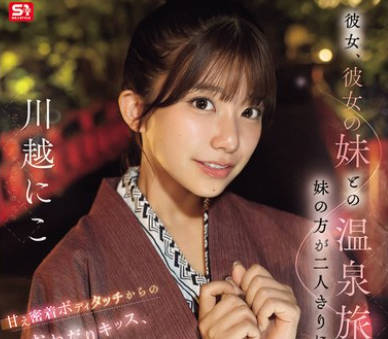 SNOS-050 彼女の妹との温泉旅行で妹の方が二人きりになるたびに甘え密着ボディタッチからのおねだりキッス 川越にこ