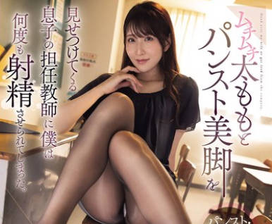 ADN-744儿子的班主任用穿了丝袜的美腿不断挑逗我让我忍不住一次次射精-斎木香住