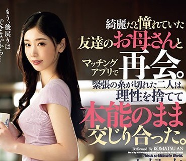 DASS-317 綺麗だと憧れていた友達のお母さんとマッチングアプリで再会。緊張の糸が切れた二人は、理性を捨てて本能のまま交じり合った。 小松杏