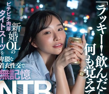 骑兵破解DLDSS-484 「ラッキー！饮んだら何も覚えてないって。」新婚OLのピチピチ肉厚タイトスー！ 三叶ちはる