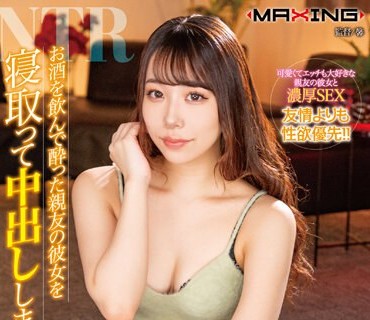 MXGS-1305 お酒を飲んで酔った親友の彼女を寝取って中出ししまくった 尾崎えりか