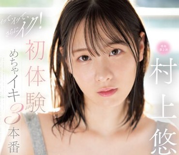 SSIS-885 村上悠華 イッて、イッて、さらにイク！初体験めちゃイキ3本番