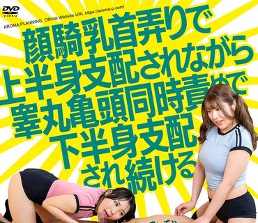 骑兵破解AARM-341 顔騎乳首弄りで上半身支配されながら睾丸亀頭同時責めで下半身支配され続ける3P官能性感