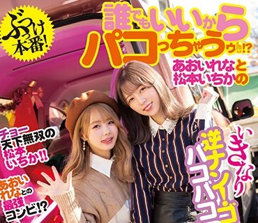 DASS-172 ぶっつけ本番！誰でもいいからパコっちゃうゥ！？あおいれなと松本いちかのいきなり逆ナン！ゴー！ゴー！バコバコワゴン