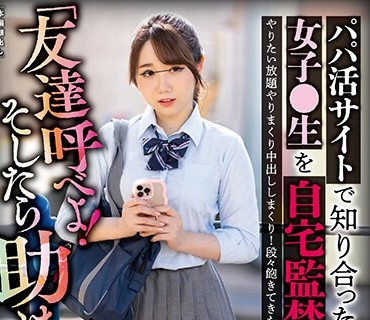 HUNBL-139 「友達呼べよ！そしたら助けてやる！」パパ活サイトで知り合った女子○生を自宅監禁！やりたい放題やリまくり中出ししまくり！段々飽き