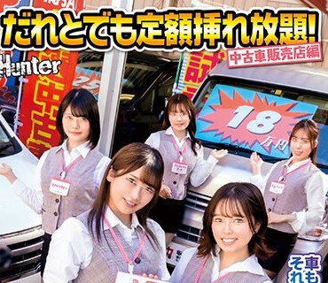 HUNTB-500 だれとでも定額挿れ放題！中古車販売店編 月々定額料金さえ支払えば、中古車販売店内のどんな者種（女子）にも乗り放題！発射し放題！？