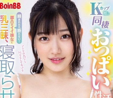 BOBB-356 Kカップ娘と同棲おっぱい性活 頼まれたら断れない！都合のイイ彼女と乳三昧、寝取らせハメまくりの1週間日記 Boin「小梅えな」Box2