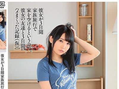 骑兵破解DVAJ-413 彼女が3日间家族旅行で家を空けるというので、彼女の友达と3日间ハメまくった记録（仮） 枢木あおい