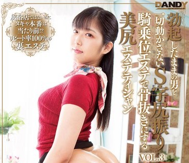 DANDY-746 勃起したままの男を一切動かさないS字尻振り騎乗位エステで骨抜きにする美尻エステティシャン VOL.3