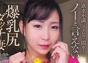 骑兵破解JYMA-102 欲求不満のストレスで悶々として ノーと言えない爆乳尻ダッチ妻 豊満な肉体を責められて感じまくる奥様 吉根ゆりあ