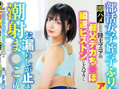 骑兵破解LULU-425 部活女子姪っ子ぷりケツJ系のアスリート尻に我慢できず即ハメしたら陆上マニアの叔父デカち○ぽ瞬速ピストンにどハマりしお漏らしが止ま