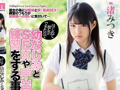 骑兵破解MIAA-162 はじめて彼女ができたので幼なじみとSEXや中出しの練習をする事にした 渚みつき