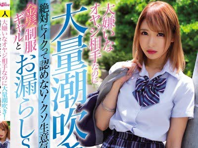 骑兵破解BLK-419 大嫌いなオヤジ相手なのに大量潮吹き！絶対にイクって認めない！クソ生意気おま●こダム崩壊レベル！金髪制服ギャルとお漏らしSEXしまくっ