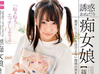 骑兵破解EKDV-566 「ねぇねぇ…エッチしようよ」絶対に「うん」とは言えない関係の男をあえて挑発…诱惑おねだり痴女娘 篠宫ゆり