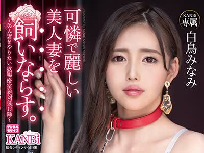 骑兵破解KBI-062 可憐で麗しい美人妻を飼いならす。～美人妻をやりたい放題密室軟禁調教録～ 中出し5連発！！ 白鳥みなみ