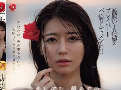 骑兵破解JUR-720 篠原いよ待望のプライベート不伦ドキュメント！！ 快楽に沈む、离岛での黄昏不伦―。 篠原いよの欲望を开放する1泊2日の生ハメ中出し旅行