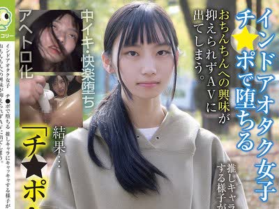 骑兵破解BLOR-294 インドアオタク女子 チ●ポで堕ちる 推しキャラにキャッキャする様子が可愛すぎ おちんちんへの興味が抑えられずAVに出てしまう。結果…「