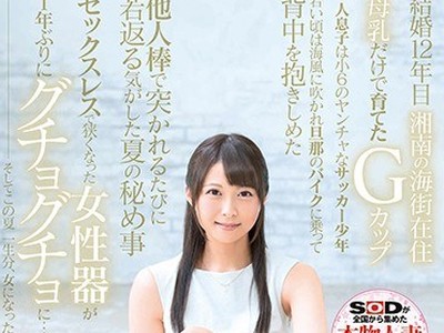 骑兵破解SDNM-168 若き日の潮風の匂いが蘇る。小6の息子を持つ湘南のGカップ若ママ。 優木なお 34歳 AV DEBUT