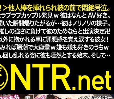 NTR-044 ガチ泣きNTR！！ 他人棒を挿れられ彼の前で悶絶号泣。アキバでピュアなラブラブカップル発見w 彼はなんとAV好き。彼女は話を聞いた瞬間帰り
