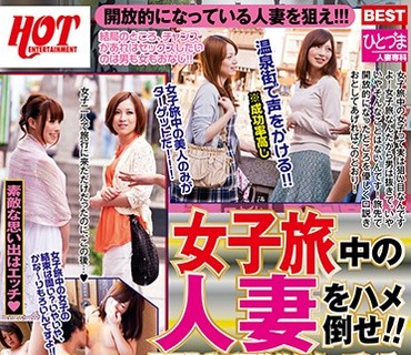 HEZ-165 女子旅中の人妻をハメ倒せ！！旦那抜きで開放的になっている若奥様が狙い目！温泉地を旅行中の奥さんと旅先セックス18名