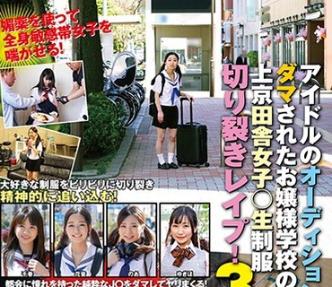 SVDVD-806 アイドルのオーディションとダマされたお嬢様学校の生徒！上京田舎女子○生制服切り裂きレ●プ！3