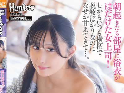 骑兵破解HUNTC-551 朝起きたら部屋に浴衣がはだけた女上司！しかもいつも横柄で説教ばかりなのになぜか甘えてきて…。出张先の宿が女上司と相部屋に！この